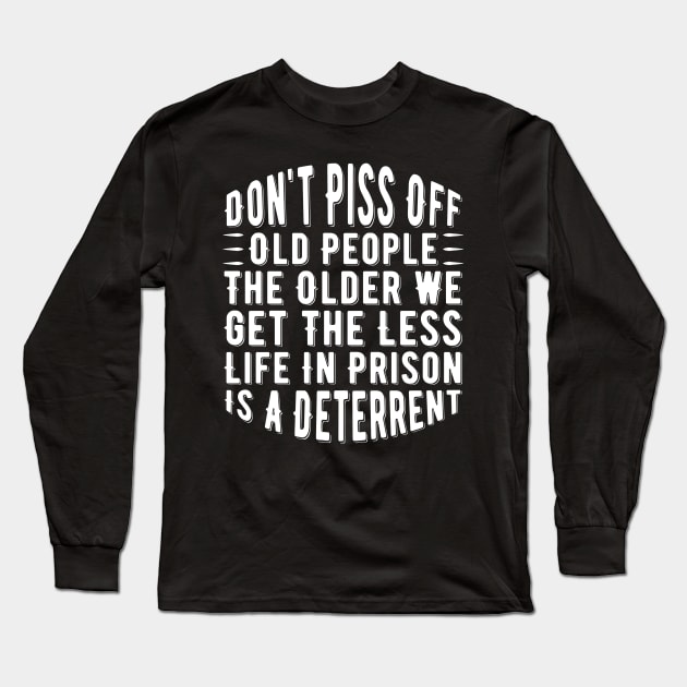 Don't Piss Off Old People the Older We Get the Less Life in Prison Is a Deterrent Long Sleeve T-Shirt by Alennomacomicart